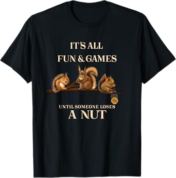 Funny Squirrels All Fun & Games Until Someone Loses a Nut T-Shirt