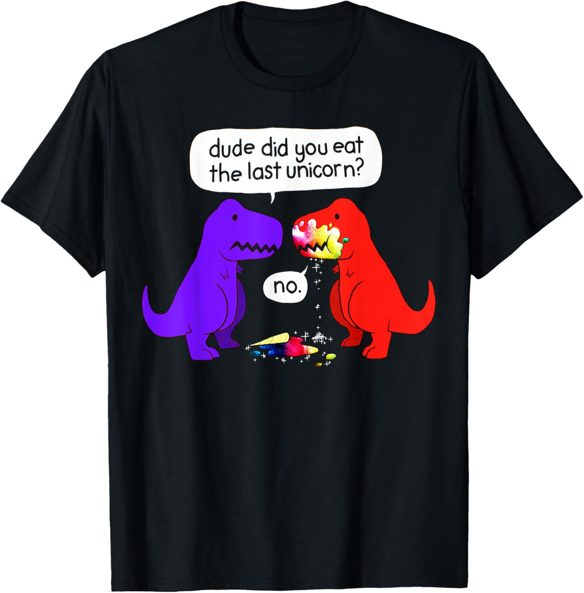Dude Did You Eat The Last Unicorn Funny Dinosaur T-Shirt T-Shirt