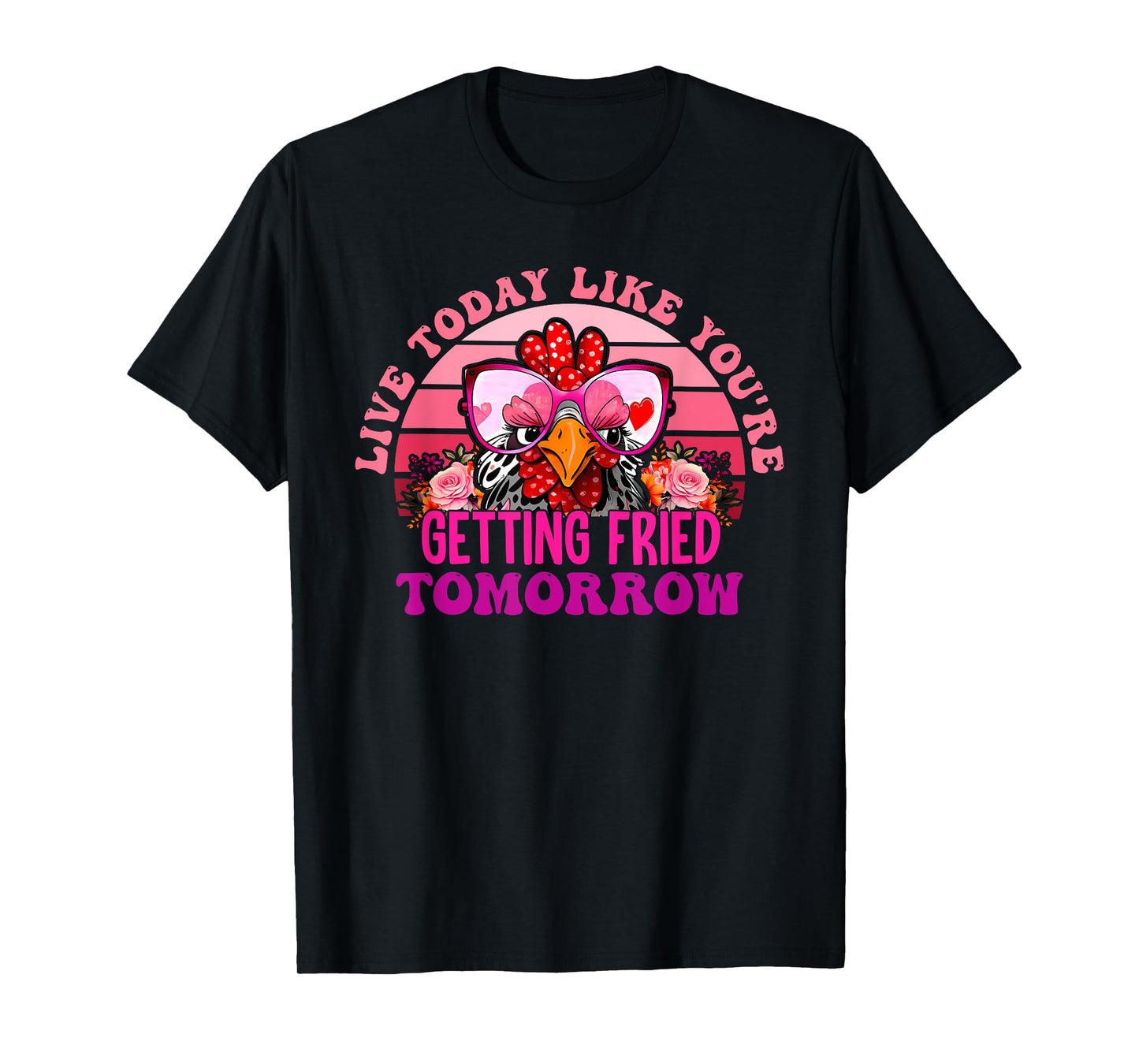 Live Today Like You're Getting Fried Tomorrow Apparel T-Shirt