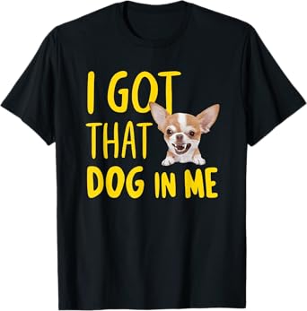 I Got That Dog In Me Chihuahua T-Shirt