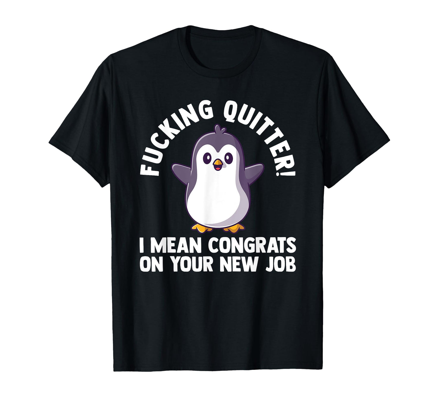 fucking quitter I mean congrats on our new job work T-Shirt