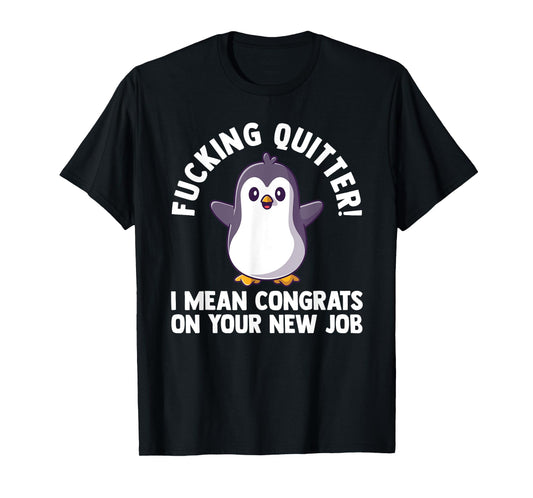 fucking quitter I mean congrats on our new job work T-Shirt