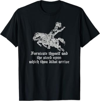 Fornicate Thyself And The Steed Upon Which Thou Didst Arrive T-Shirt