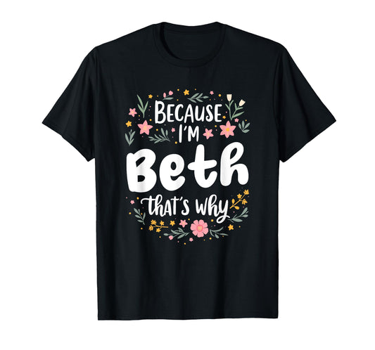 Women Because I'm Beth That's Why Woman T-Shirt