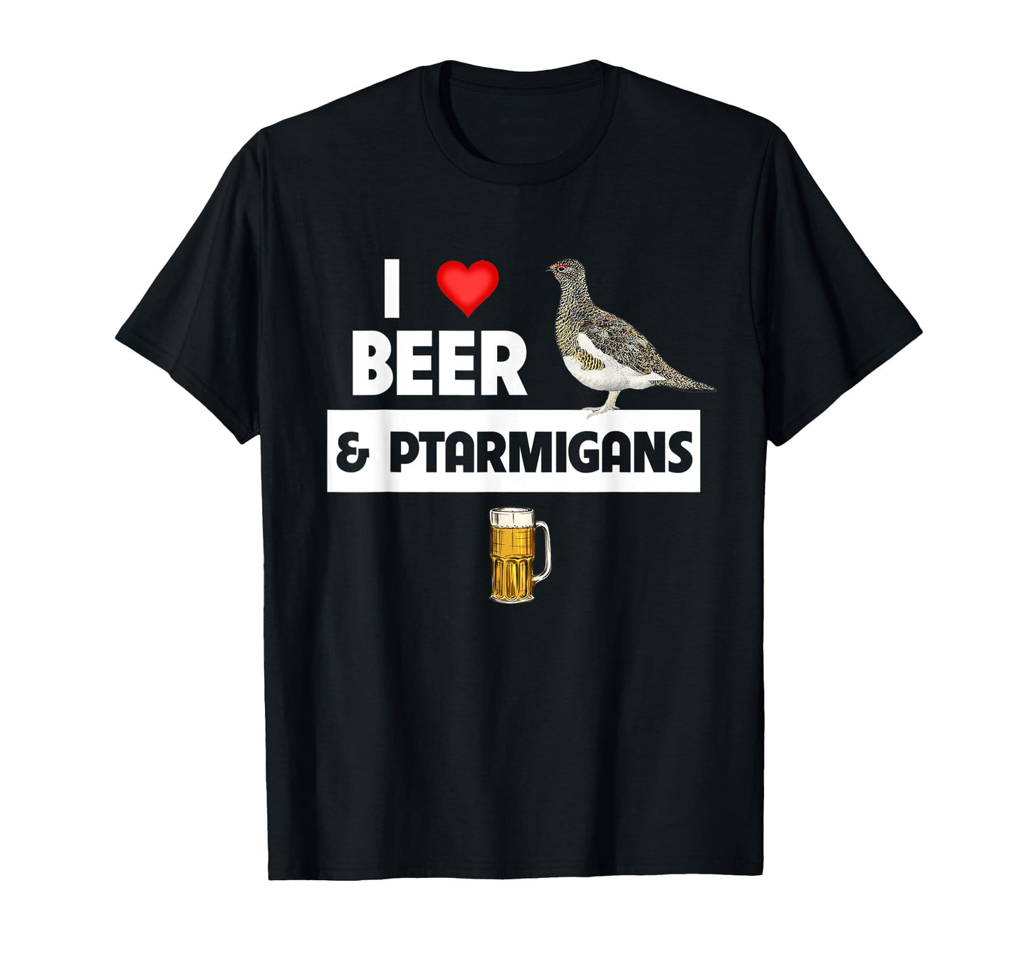 I Love Beer and Willow Ptarmigans Alaskan State Bird Watcher T-Shirt