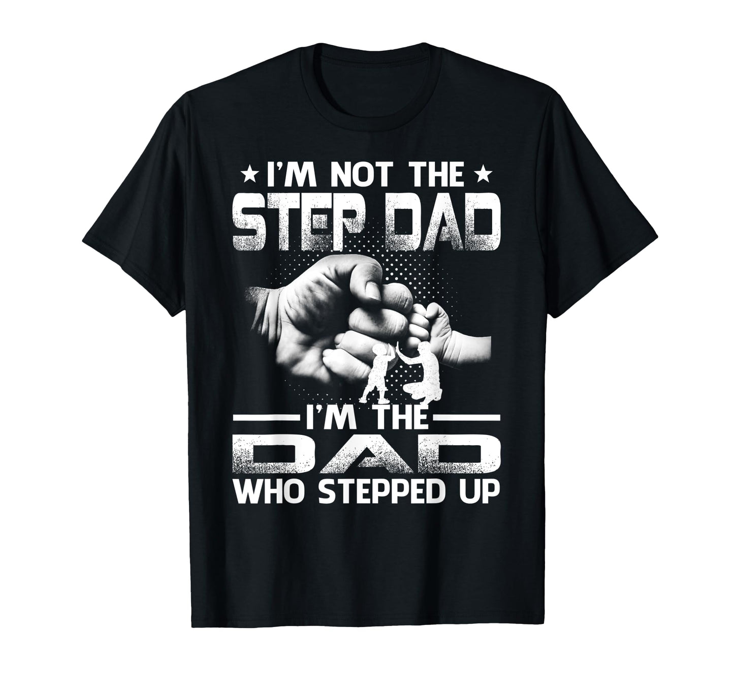 I'm Not The Stepdad i'm the Dad Who Stepped Up T-Shirt