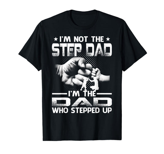 I'm Not The Stepdad i'm the Dad Who Stepped Up T-Shirt
