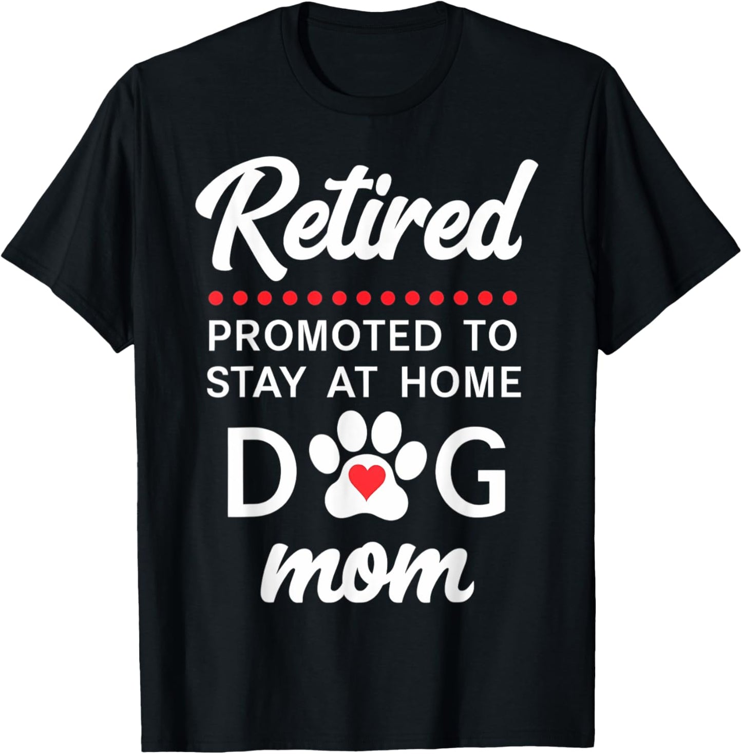Retired Promoted To Stay At Home Dog Mom Retirement Women T-Shirt