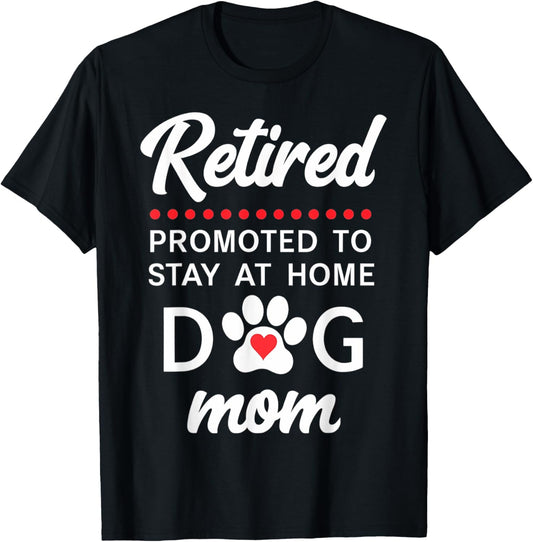 Retired Promoted To Stay At Home Dog Mom Retirement Women T-Shirt