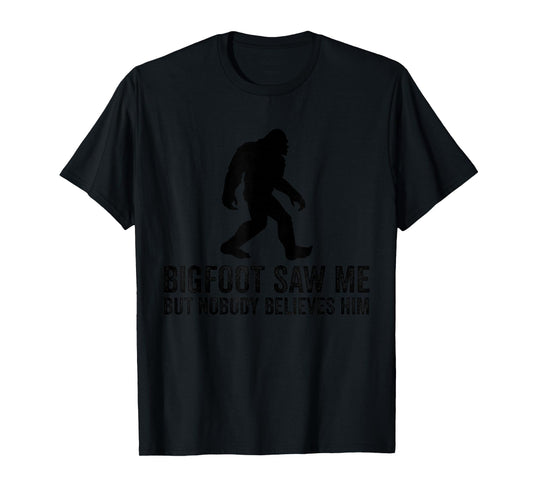 Bigfoot saw me but nobody believes him T-Shirt