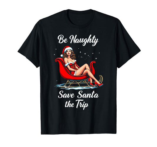 Be Naughty Save Santa the Trip Christmas Santa Girl Sleigh T-Shirt