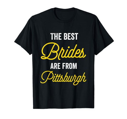 The Best Brides Are From Pittsburgh Bachelorette Party T-Shirt