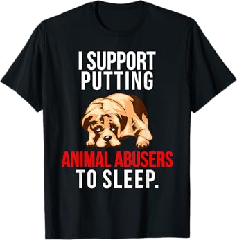 Animal Abuse Awareness Dog I Support Animal Abusers to Sleep T-Shirt for Men Women