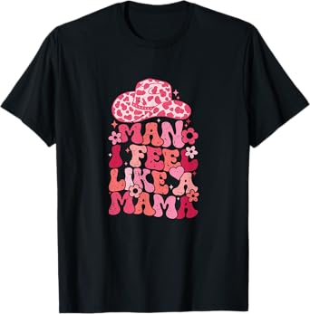 Man I Feel Like A Mama T-Shirt
