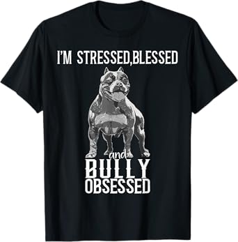 Bully XL I'm Stressed Blessed And Obsessed American Bully T-Shirt