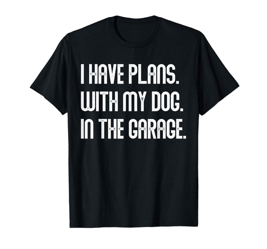 I Have Plans With My Dog In The Garage Dad Joke Handyman T-Shirt