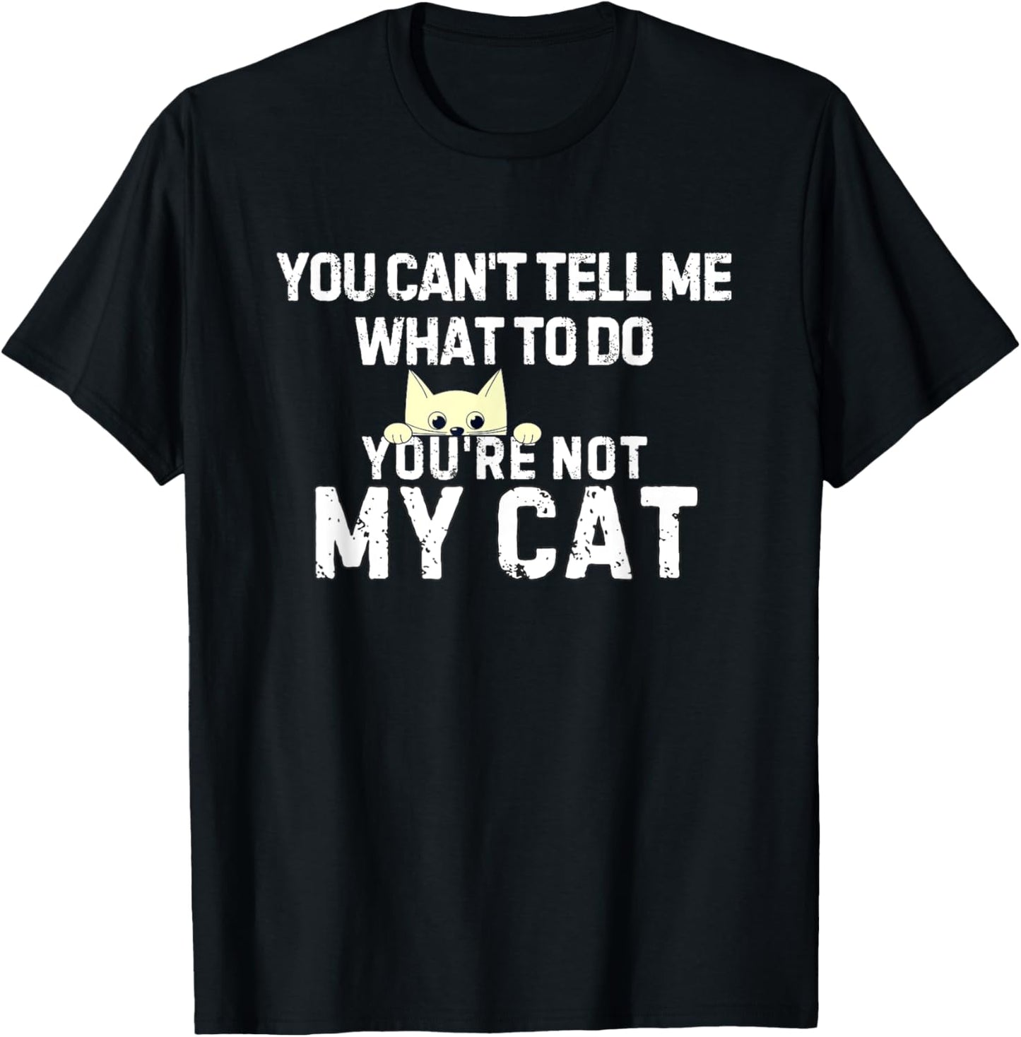 You Can't Tell Me What To Do You're Not My Cat T-Shirt