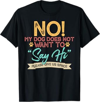 No My Dog Does Not Want to Say Hi Shirt Funny Dog Lover T-Shirt