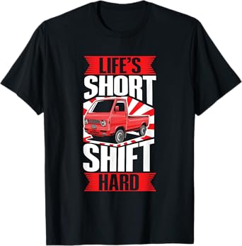 Lifes Short - Shift Hard - Japanese Mini Truck Lover T-Shirt