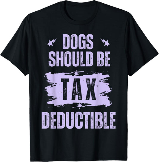 Dogs Should Be Tax Deductible T-Shirt