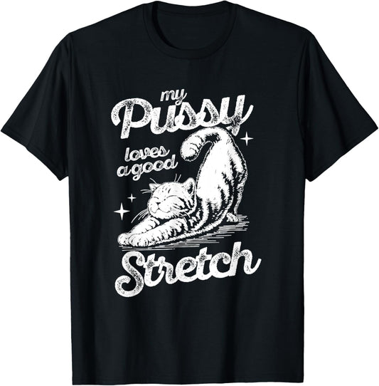 My Pussy Love A Good Stretch, Funny Raunchy Cat, Funny Meme T-Shirt