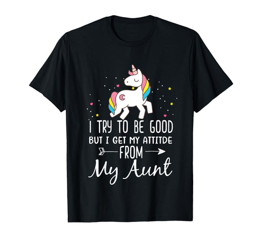 Unicorn I Try To Be Good But I Get My Attitude From My Aunt T-Shirt