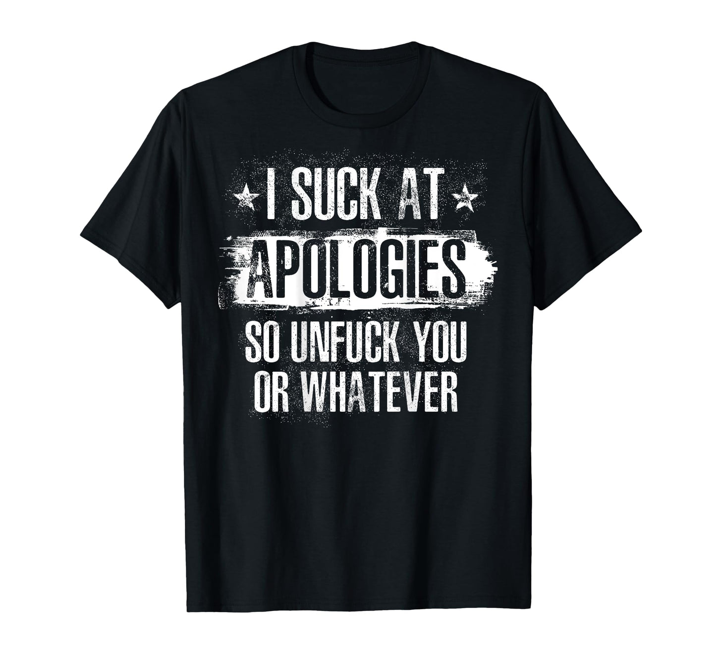 I Suck At Apologies So Unfuck You or Whatever Funny Sarcasm T-Shirt