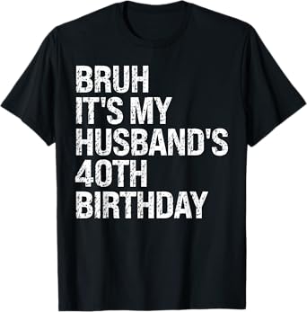 Bruh It's My Husband's 40th Birthday King Couple Happy Funny T-Shirt