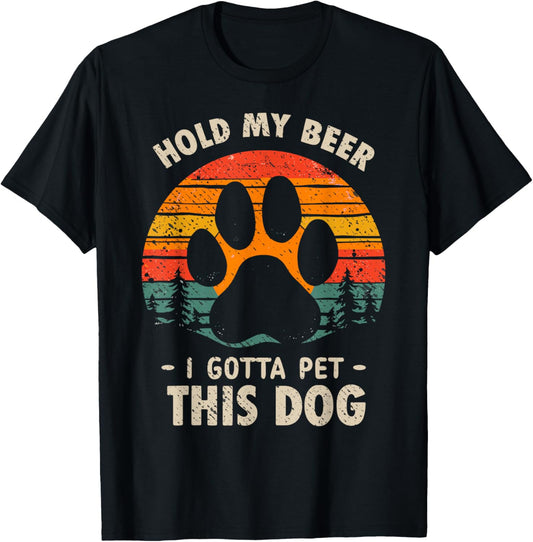 I Gotta Pet This Dog Dogs & Beer Lover Funny Drinking Joke T-Shirt