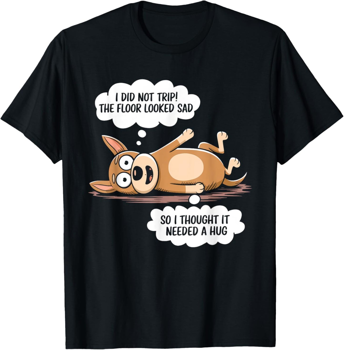 I Did Not Trip The Floor Looked Sad Funny Dog T-Shirt