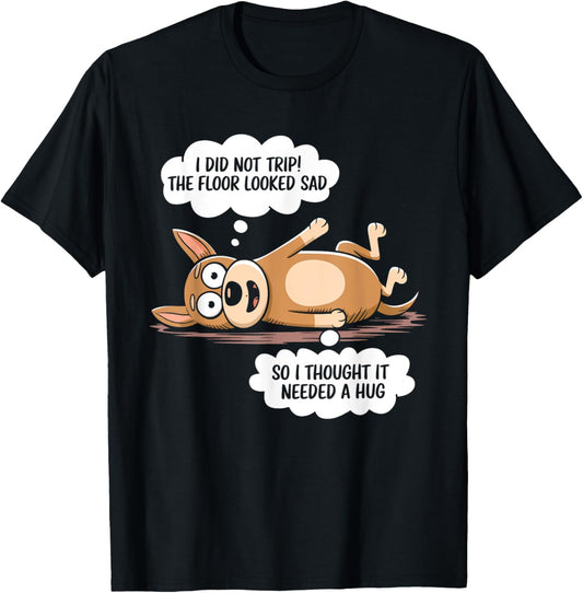 I Did Not Trip The Floor Looked Sad Funny Dog T-Shirt
