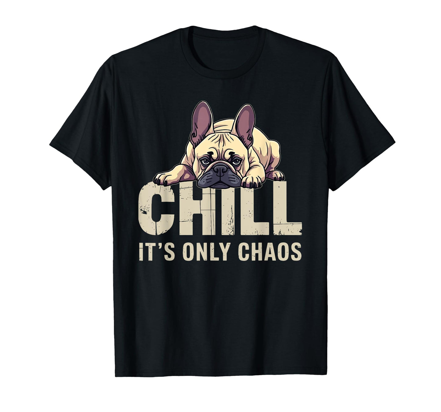 French Bulldog Frenchie Dog Chill It's Chaos Men Women T-Shirt