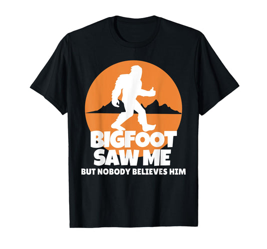 Bigfoot Saw Me But Nobody Believes Him - Sasquatch T-Shirt