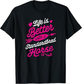 Life is Better With a Standardbred Horse Shirt T-Shirt