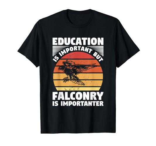 Education Is Important But Falconry Is Importanter Falconry T-Shirt