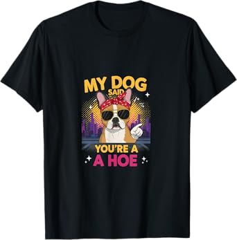Funny My Dog Said You're A Hoe Men Women T-Shirt