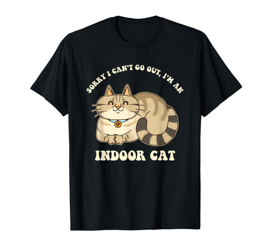 Sorry I Can't Go Out, I'm An Indoor Cat Funny Design T-Shirt for Men Women