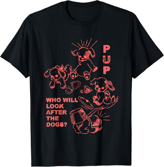 Pup Who Will Look After The Dogs T-Shirt