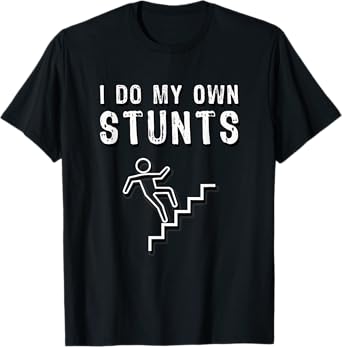 I Do My Own Stunts Stairs Fall Funny T-Shirt T-Shirt