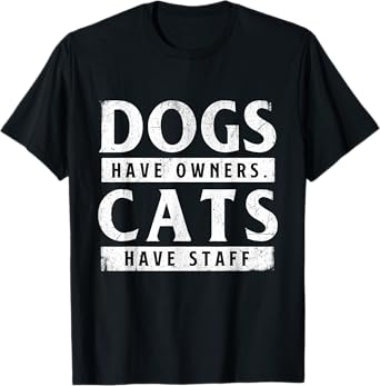 Dogs Have Owners Cats Have Staff - Animal Lover Pet Owner T-Shirt