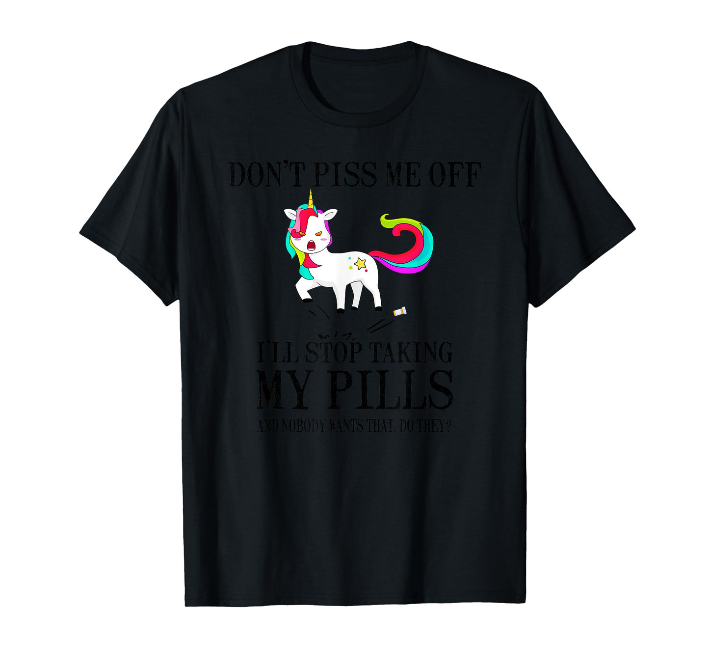 Don't Piss Me Off I'll Stop Taking My Pills And Nobody Wants T-Shirt