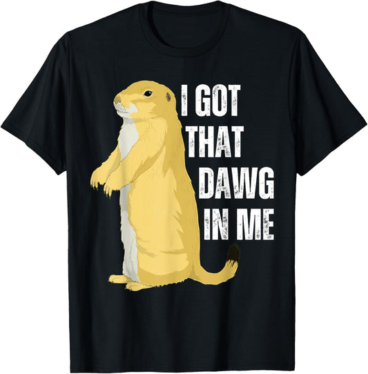 I Got That Dawg In Me, Prairie Dog T-Shirt