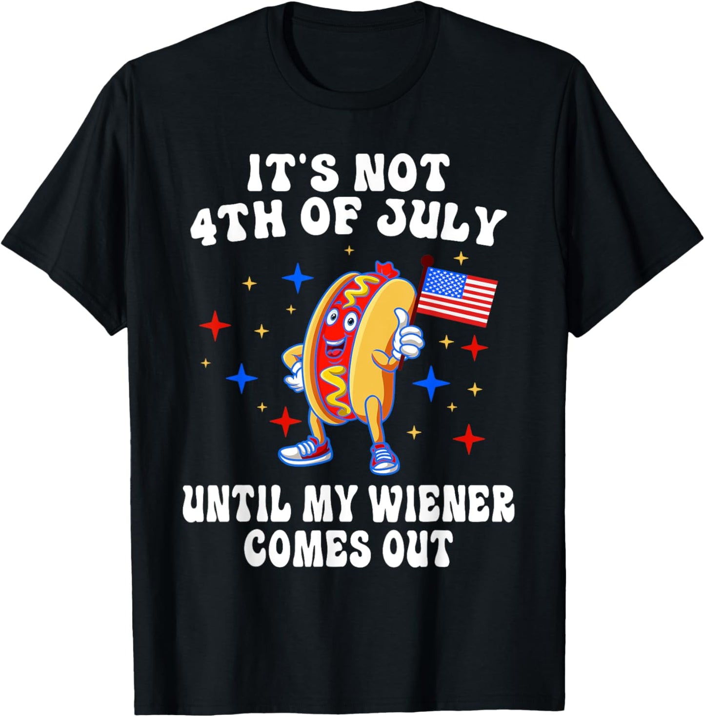 It's Not 4th Of July Until My Wiener Comes Out Hot Dog USA T-Shirt