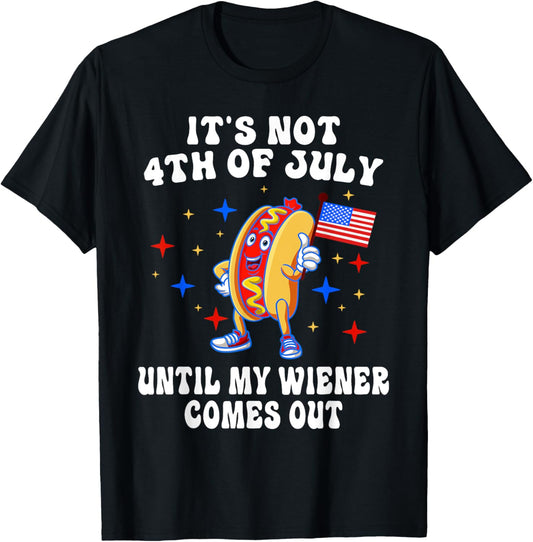 It's Not 4th Of July Until My Wiener Comes Out Hot Dog USA T-Shirt