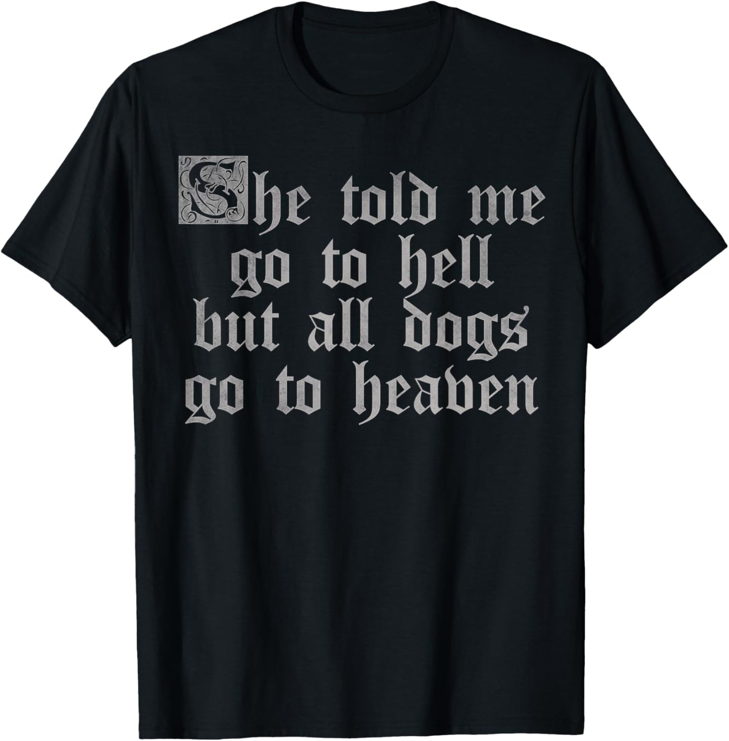 She told me go to hell but all dogs go to heaven T-Shirt