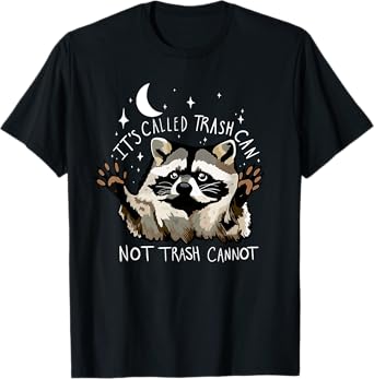 it's called trash can not trash cannot funny racoon T-Shirt