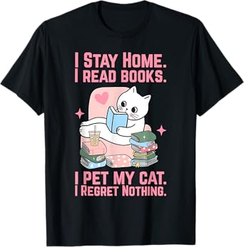 I Stay Home I Read Books I Pet My Cat I Regret Nothing T-Shirt