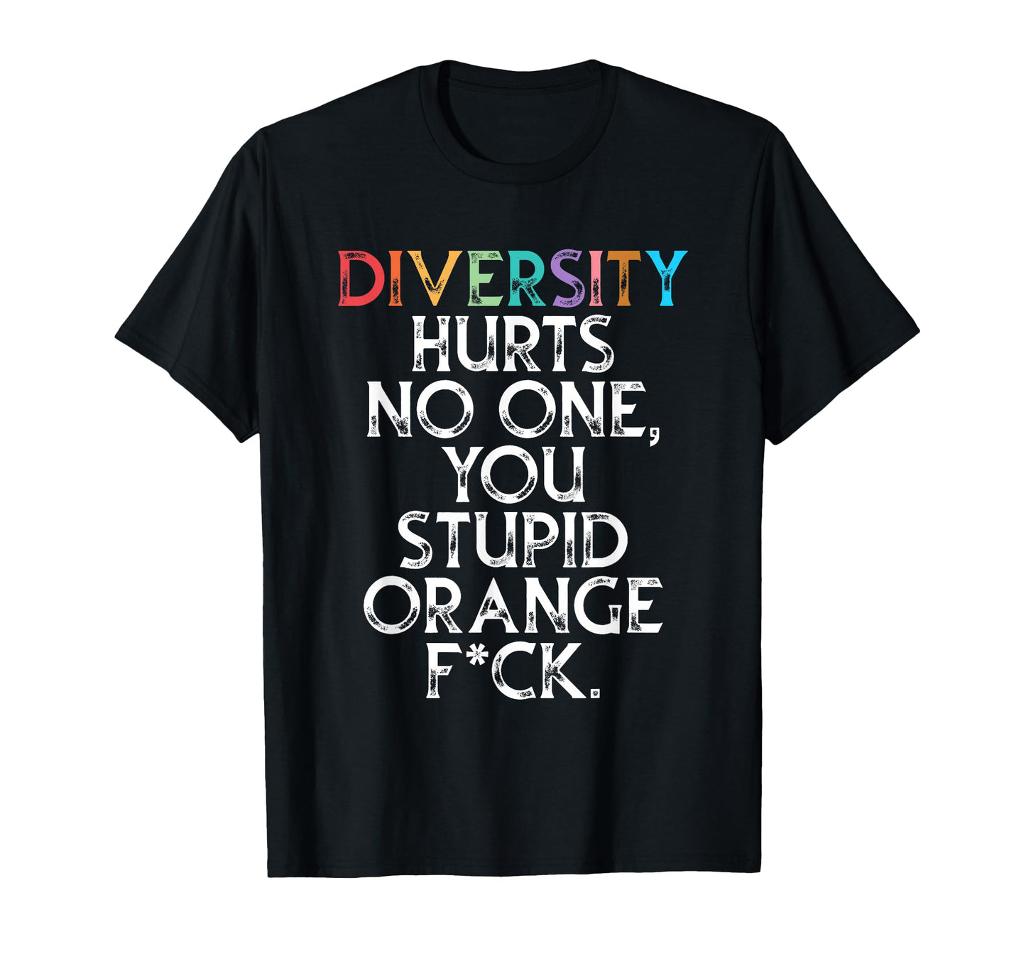 Diversity Hurts No One You Stupid Orange Fck Funny Slogan T-Shirt