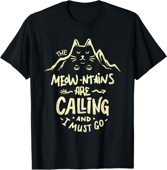 The Meowntains are Calling And I Must Go - Funny Cat T-Shirt