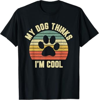 My Dog Thinks I'm Cool Shirt Funny Dog Lover Tshirt Retro Men Women Girls Kids T-Shirt